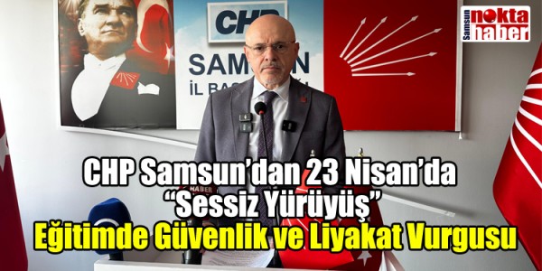 CHP Samsun’dan 23 Nisan’da Sessiz Yürüyüş Eğitimde Güvenlik ve Liyakat Vurgusu